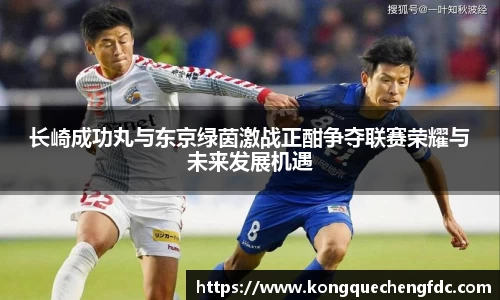 长崎成功丸与东京绿茵激战正酣争夺联赛荣耀与未来发展机遇