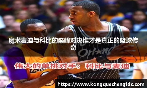 魔术麦迪与科比的巅峰对决谁才是真正的篮球传奇