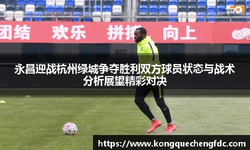 永昌迎战杭州绿城争夺胜利双方球员状态与战术分析展望精彩对决