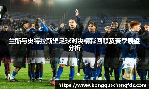兰斯与史特拉斯堡足球对决精彩回顾及赛季展望分析