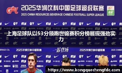 上海足球队以53分领跑世锦赛积分榜展现强劲实力