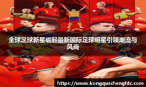 全球足球新星崛起最新国际足球明星引领潮流与风尚