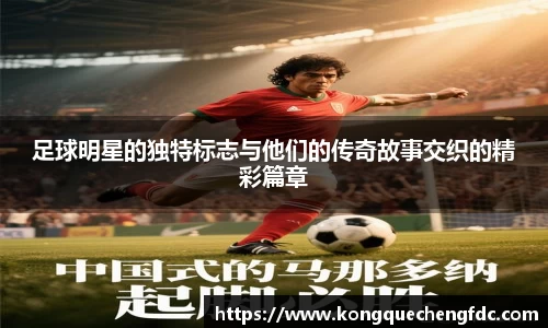 足球明星的独特标志与他们的传奇故事交织的精彩篇章